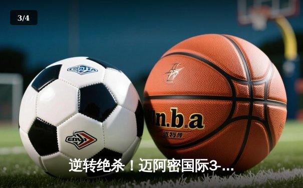 逆转绝杀！迈阿密国际3-2险胜堪萨斯城，梅西传射建功导演大翻盘 - 3