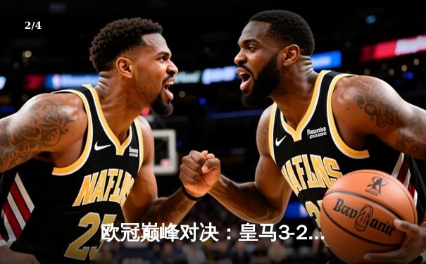 欧冠巅峰对决：皇马3-2逆转拜仁，维尼修斯双响+绝杀闪耀伯纳乌 - 2