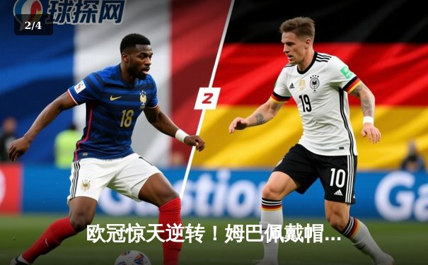 欧冠惊天逆转！姆巴佩戴帽救主 巴黎5-3绝杀拜仁晋级四强 - 2