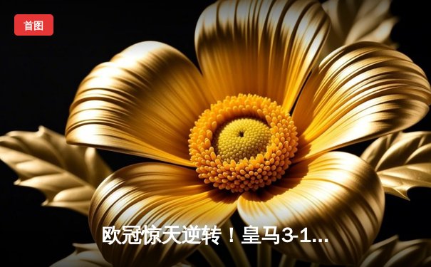 欧冠惊天逆转！皇马3-1绝杀曼城 罗德里戈双响本泽马定胜局
