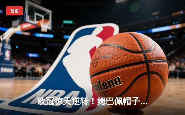 欧冠惊天逆转！姆巴佩帽子戏法助巴黎4-3绝杀拜仁
